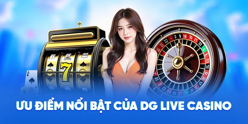 DG Live Casino - Thế Giới Baccarat, Roulette, Sicbo Hấp Dẫn 2 Ưu điểm nổi bật của DG Live Casino